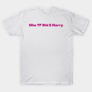 Who TF Did I Marry T-Shirt